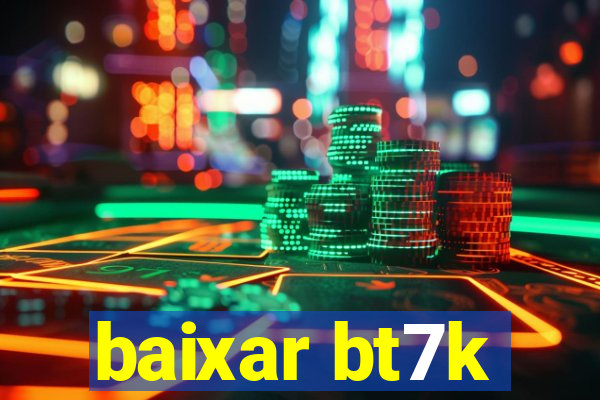 baixar bt7k